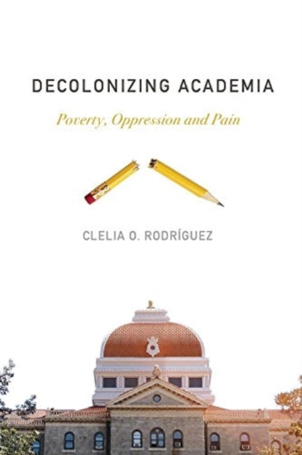 Decolonizing Academia: Poverty, Oppression and Pain by Clelia O. Rodriguez