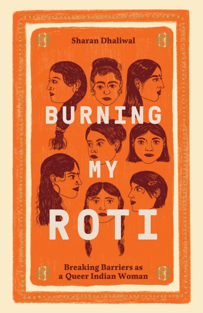Burning My Roti: Breaking Barriers as a Queer Indian Woman by Sharan Dhaliwal