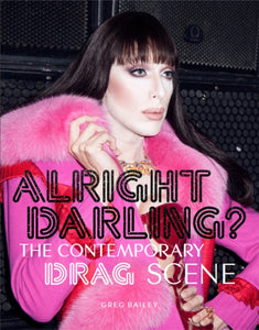 Alright Darling? The Contemporary Drag Scene by Greg Bailey