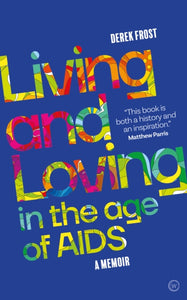 Living and Loving in the Age of AIDS: A memoir by Derek Frost