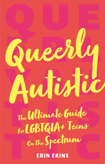 Queerly Autistic: The Ultimate Guide for LGBTQIA+ Teens on the Spectrum by Erin Ekins