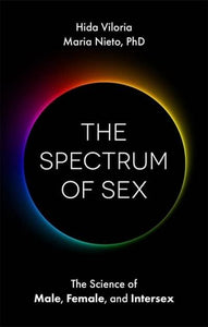 The Spectrum of Sex The Science of Male, Female, and Intersex by Maria Nieto and Hida Viloria