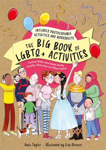 The Big Book of LGBTQ+ Activities: Teaching Children About Gender Identity, Sexuality, Relationships and Different Families by Amie Taylor