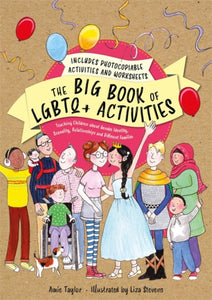 The Big Book of LGBTQ+ Activities: Teaching Children About Gender Identity, Sexuality, Relationships and Different Families by Amie Taylor