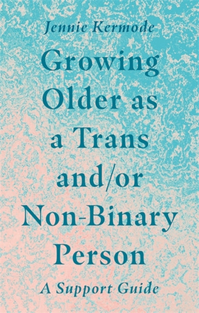 Growing Older as a Trans and/or Non-Binary Person: A Support Guide by Jennie Kermode