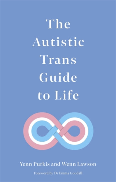 The Autistic Trans Guide to Life by Yenn Purkis and Wenn B. Lawson