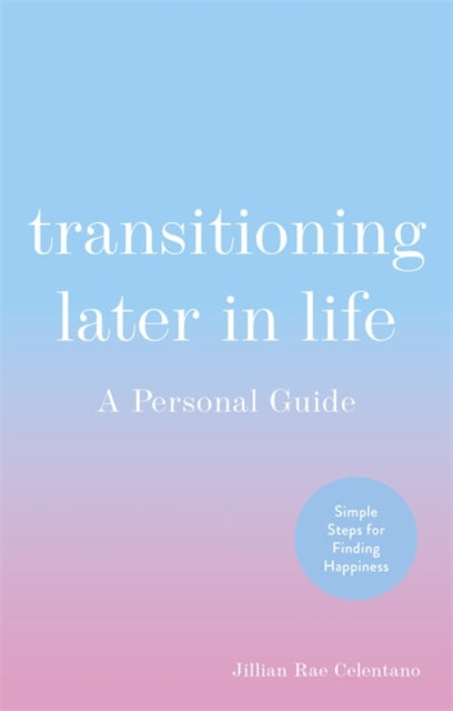 Transitioning Later in Life: A Personal Guide by Jillian Rae Celentano