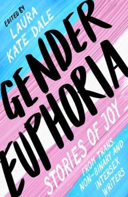 Gender Euphoria: Stories of Joy edited by Laura Kate Dale