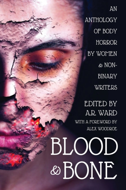 Blood & Bone: An Anthology of Body Horror by Women and Non-Binary Writers edited by A.R. Ward
