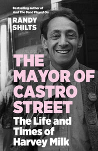 The Mayor of Castro Street: The Life and Times of Harvey Milk by Randy Shilts