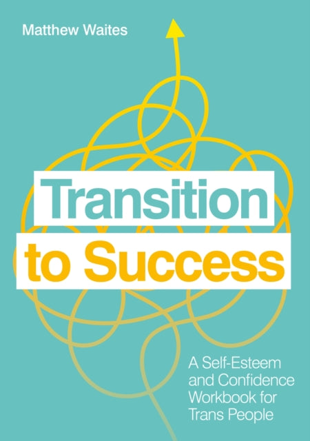 Transition to Success: A Self-Esteem and Confidence Workbook for Trans People by Matthew Waites
