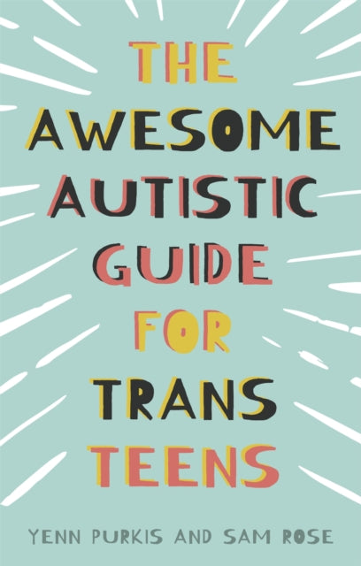 The Awesome Autistic Guide for Trans Teens by Yenn Purkis, Sam Rose