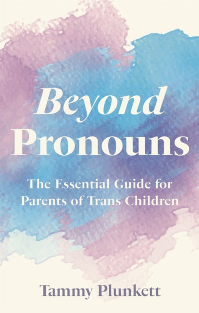 Beyond Pronouns: The Essential Guide for Parents of Trans Children by Tammy Plunkett