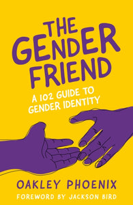 The Gender Friend: A 102 Guide to Gender Identity by Oakley Phoenix