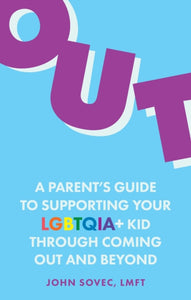 Out: A Parent's Guide to Supporting Your LGBTQIA+ Kid Through Coming Out and Beyond by John Sovec
