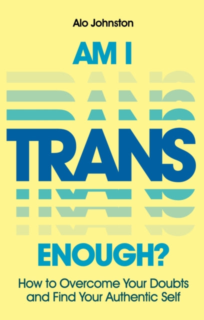 Am I Trans Enough? How to Overcome Your Doubts and Find Your Authentic Self by Alo Johnston