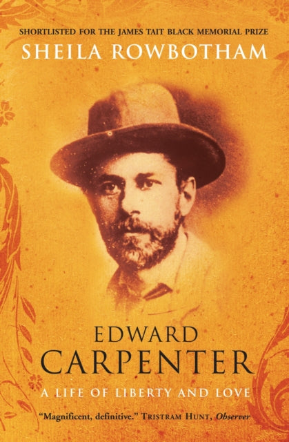 Edward Carpenter: A Life of Liberty and Love by Sheila Rowbotham