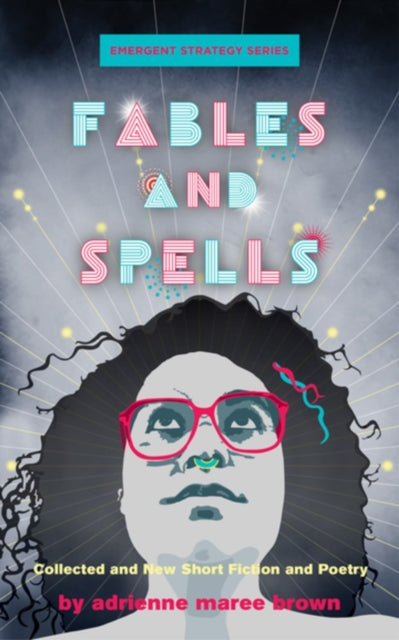 Fables And Spells: Collected and New Short Fiction and Poetry by adrienne maree brown