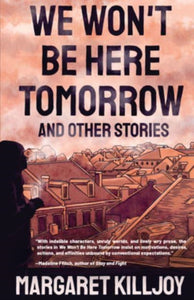 We Won't Be Here Tomorrow: And Other Stories by Margaret Killjoy