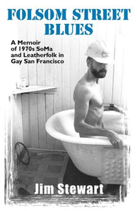 Folsom Street Blues: A Memoir of 1970s SoMa and Leatherfolk in Gay San Francisco by Jim Stewart
