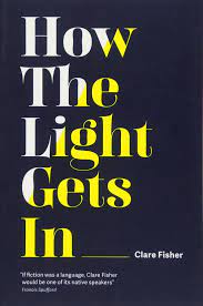 How the Light Gets in by Clare Fisher