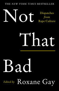 Not That Bad: Dispatches from Rape Culture by Roxane Gay