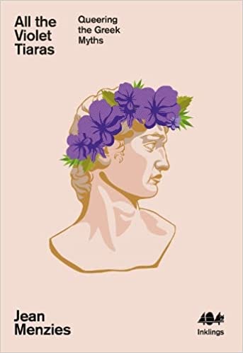 All the Violet Tiaras: Queering the Greek Myths by Jean Menzies (Pre-Order)