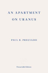 An Apartment in Uranus by Paul B. Preciado