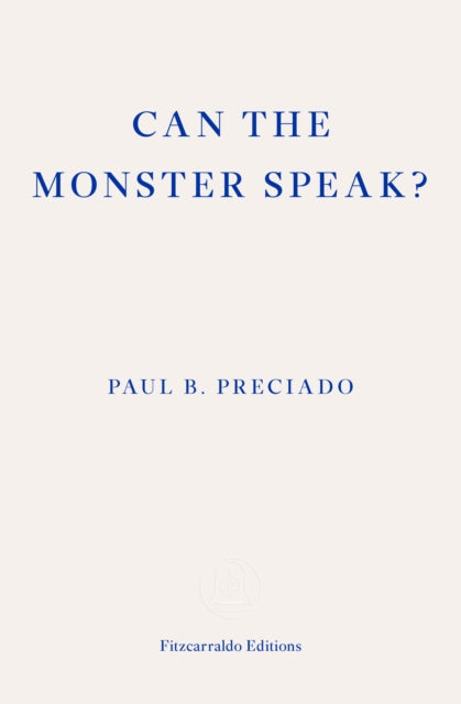 Can The Monster Speak? by Paul B. Preciado
