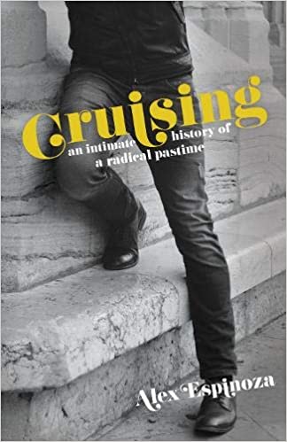 Cruising: An Intimate History of a Radical Pastime by Alex Espinoza