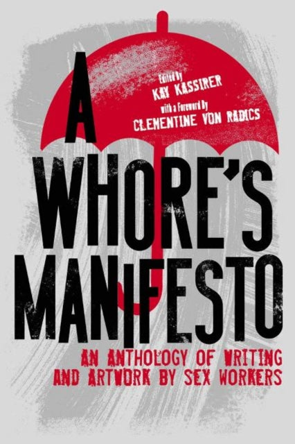 A Whore's Manifesto: An Anthology of Writing and Artwork by Sex Workers by Kay Kassirer