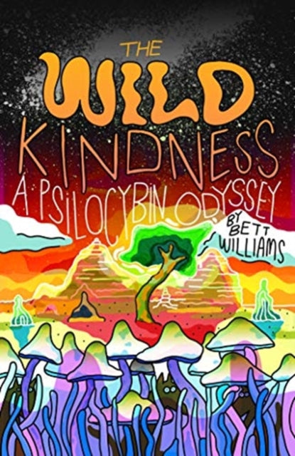 The Wild Kindness: A Psilocybin Odyssey by Bett Williams