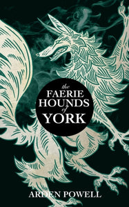 The Faerie Hounds of York by Arden Powell