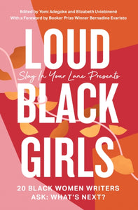Loud Black Girls: 20 Black Women Writers Ask What's Next? by Yomi Adegoke & Elizabeth Uviebinene