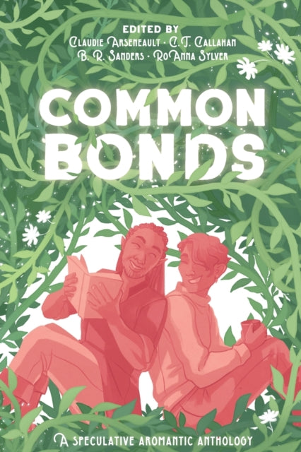 Common Bonds: A Speculative Aromantic Anthology edited by Claudie Arseneault, C T Callahan, B R Sanders & Ro Anna Sylver