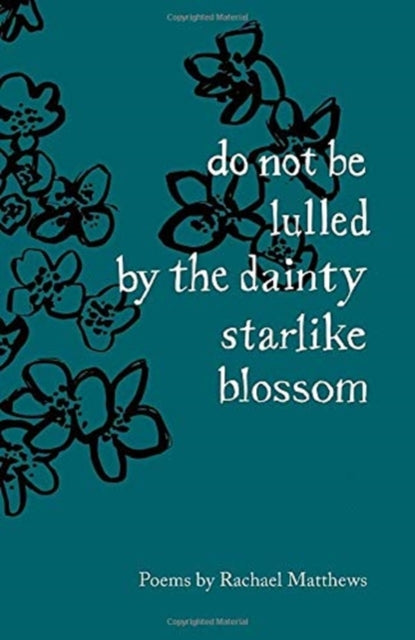 do not be lulled by the dainty starlike blossom by Rachael Matthews