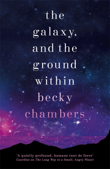 The Galaxy, and the Ground Within: Wayfarers 4 by Becky Chambers