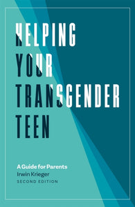 Helping Your Transgender Teen, 2nd Edition: A Guide for Parents by Irwin Krieger