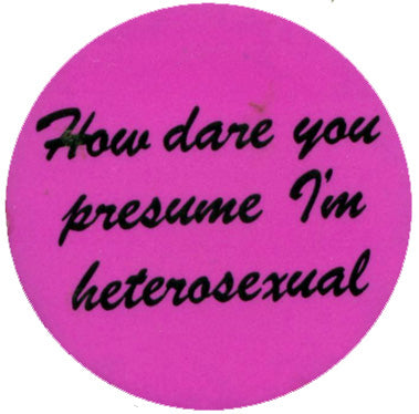 How Dare you Presume I'm Heterosexual Retro Badge