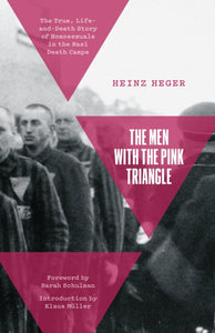 The Men with the Pink Triangle : The True, Life-and-Death Story of Homosexuals in the Nazi Death Camps by Heinz Heger