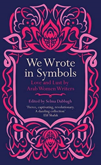 We Wrote in Symbols: Love and Lust by Arab Women Writers edited by Selma Dabbagh